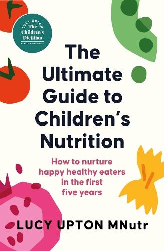 The Ultimate Guide to Children's Nutrition: How to nurture happy, healthy eaters in the first five years  by Lucy Upton at Abbey's Bookshop, 