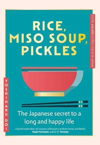 Rice, Miso Soup, Pickles: The Japanese secret to a long and happy life  by Yoshiharu Doi at Abbey's Bookshop, 