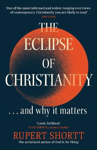 The Eclipse of Christianity: and why it matters  by Rupert Shortt at Abbey's Bookshop, 