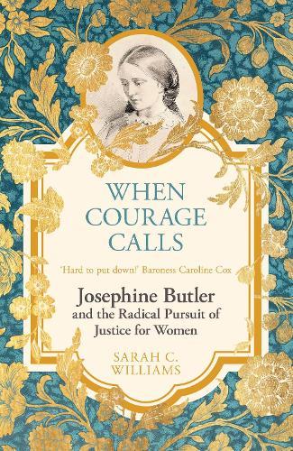 When Courage Calls: Josephine Butler and the Radical Pursuit of Justice for Women  by Sarah C. Williams at Abbey's Bookshop, 