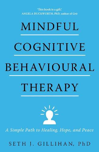 Mindful Cognitive Behavioural Therapy: A Simple Path to Healing, Hope, and Peace  by Seth J. Gillihan at Abbey's Bookshop, 