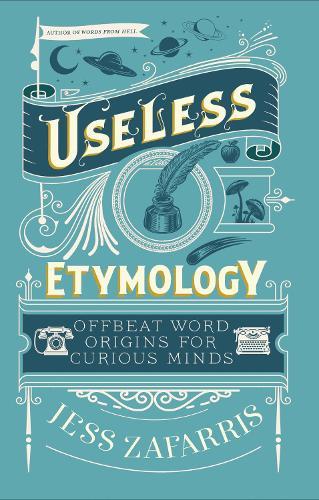 Useless Etymology: Offbeat Word Origins for Curious Minds  by Jess Zafarris at Abbey's Bookshop, 