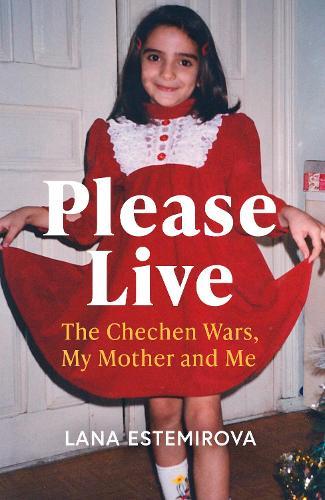 Please Live: The Chechen Wars, My Mother and Me  by Lana Estemirova at Abbey's Bookshop, 