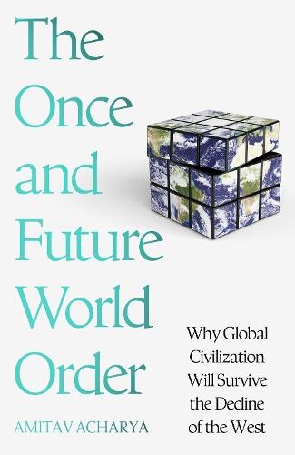 The Once and Future World Order: Why Global Civilization Will Survive the Decline of the West  by Amitav Acharya at Abbey's Bookshop, 