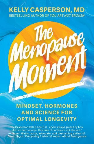 The Menopause Moment: Mindset, Hormones and Science for Optimal Longevity  by Kelly Casperson M.D. at Abbey's Bookshop, 
