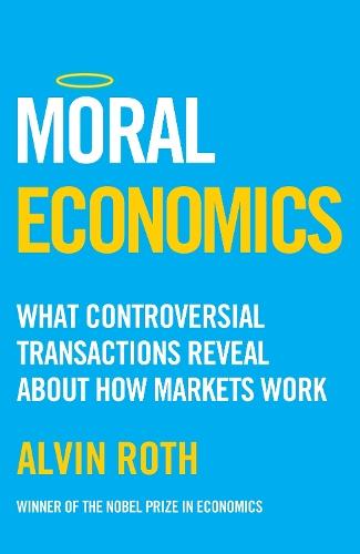 Moral Economics: What Controversial Transactions Reveal About How Markets Work  by Alvin Roth at Abbey's Bookshop, 