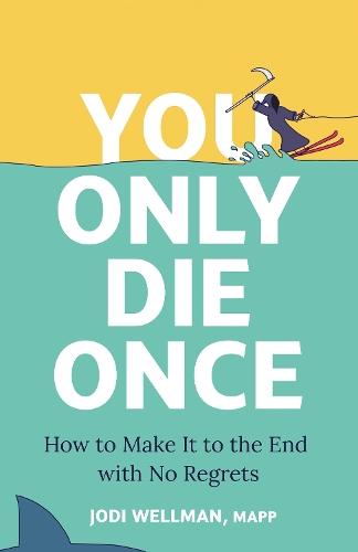 You Only Die Once: How To Make It To The End With No Regrets  by Jodi Wellman at Abbey's Bookshop, 