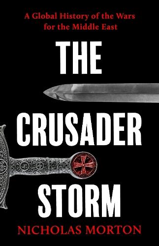 The Crusader Storm: A Global History of the Wars for the Middle East  by Nicholas Morton at Abbey's Bookshop, 