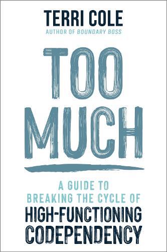 Too Much: A Guide to Breaking the Cycle of High-Functioning Co-dependency  by Terri Cole at Abbey's Bookshop, 