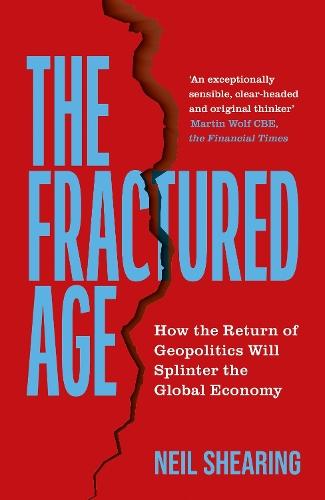 The Fractured Age: How the Return of Geopolitics Will Splinter the Global Economy  by Neil Shearing at Abbey's Bookshop, 