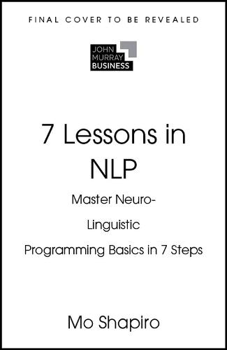 7 Lessons in NLP: Master the Basics of Neuro-Linguistic Programming in 7 Steps