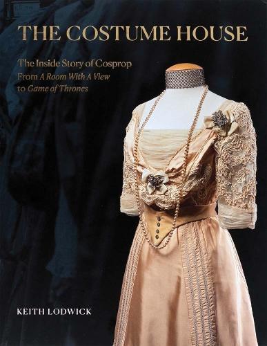 The Costume House - the inside story of Cosprop: From a Room with a View to Game of Thrones  by Keith Lodwick at Abbey's Bookshop, 