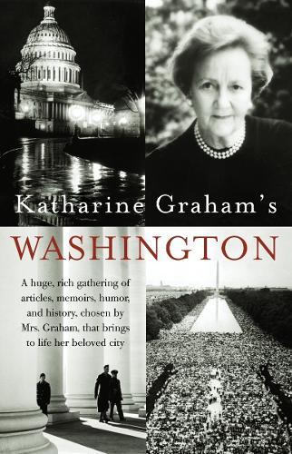 Katharine Graham's Washington: A Huge, Rich Gathering of Articles, Memoirs, Humor, and History, Chosen by Mrs. Graham, That Brings to Life Her Beloved City  by Katharine Graham at Abbey's Bookshop, 