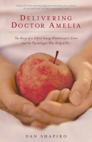 Delivering Doctor Amelia: The Story of a Gifted Young Obstetrician's Error and the Psychologist Who Helped Her  by Dan Shapiro at Abbey's Bookshop, 