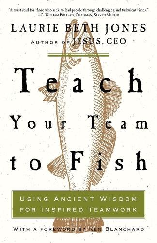 Teach Your Team to Fish: Using Ancient Wisdom for Inspired Teamwork  by Laurie Beth Jones at Abbey's Bookshop, 