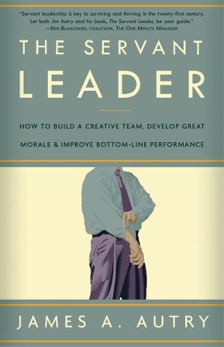The Servant Leader: How to Build a Creative Team, Develop Great Morale, and Improve Bottom-Line Performance  by James A. Autry at Abbey's Bookshop, 