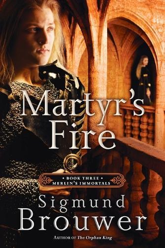 Martyr's Fire: Book 3 in the Merlin's Immortals Series  by Sigmund Brouwer at Abbey's Bookshop, 