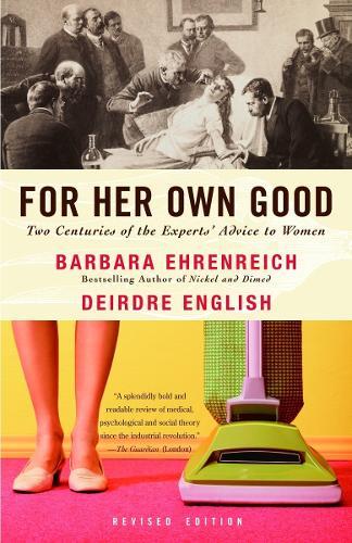 For Her Own Good: Two Centuries of the Experts Advice to Women  by Barbara Ehrenreich at Abbey's Bookshop, 