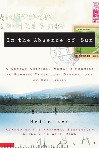 In the Absence of Sun: A Korean American Woman's Promise to Reunite Three Lost Generations of Her Family  by Helie Lee at Abbey's Bookshop, 