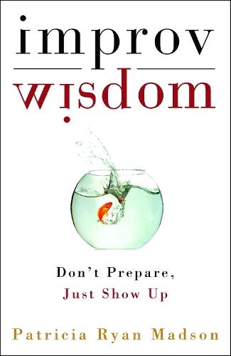 Improv Wisdom: Don't Prepare, Just Show Up  by Patricia Ryan Madson at Abbey's Bookshop, 