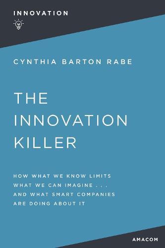 The Innovation Killer: How What We Know Limits What We Can Imagine and What Smart Companies Are Doing About It  by Cynthia BARTON RABE at Abbey's Bookshop, 