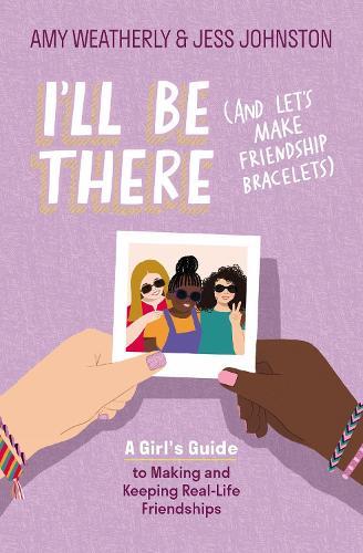 I'll Be There (And Let's Make Friendship Bracelets): A Girl's Guide to Making and Keeping Real-Life Friendships  by Amy Weatherly at Abbey's Bookshop, 