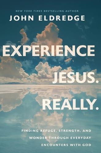 Experience Jesus. Really: Finding Refuge, Strength, and Wonder through Everyday Encounters with God  by John Eldredge at Abbey's Bookshop, 