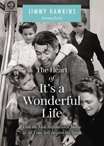 The Heart of It's a Wonderful Life: Life: How the Most Inspirational Movie of All Time Still Inspires the Spirit (The Perfect Christmas Gift for Fans of this Holiday Classic)