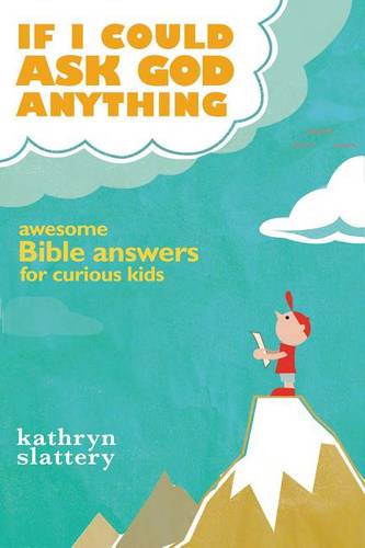 If I Could Ask God Anything: Awesome Bible Answers for Curious Kids  by Kathryn Slattery at Abbey's Bookshop, 