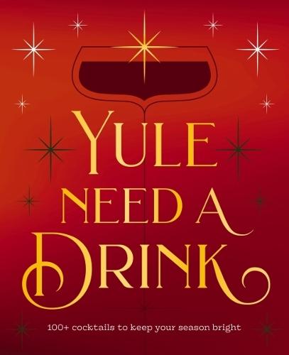 Yule Need a Drink: 100+ Cocktails to Keep Your Season Bright  by Editors of Cider Mill Press at Abbey's Bookshop, 