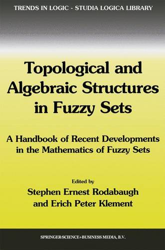 Topological and Algebraic Structures in Fuzzy Sets: A Handbook of Recent Developments in the Mathematics of Fuzzy Sets  by S.E. Rodabaugh at Abbey's Bookshop, 