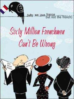 Sixty Million Frenchmen Can't Be Wrong: Why We Love France but Not the French  by Jean Nadeau at Abbey's Bookshop, 