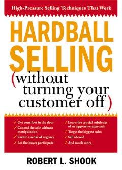Hardball Selling: How to Turn the Pressure on, without Turning Your Customer Off  by Robert Shook at Abbey's Bookshop, 