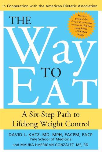 The Way to Eat: A Six-Step Path to Lifelong Weight Control  by David L Katz, M.D., M.P.H., F.A.C.P.M. at Abbey's Bookshop, 