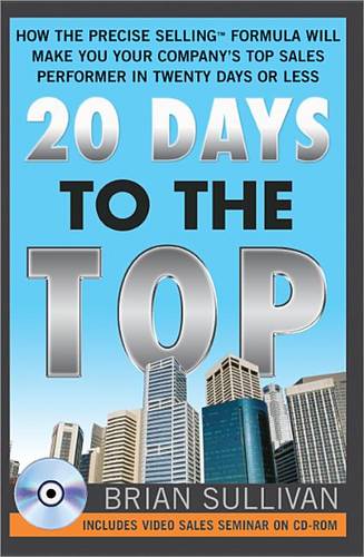 20 Days to the Top: How the PRECISE Selling Formula Will Make You Your Company's Top Sales Performer in Twenty Days or Less  by Brian Sullivan at Abbey's Bookshop, 