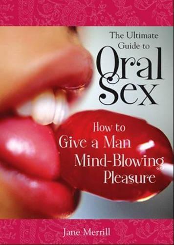 The Ultimate Guide to Oral Sex: How to Give a Man Mind-Blowing Pleasure  by Jane Merrill at Abbey's Bookshop, 