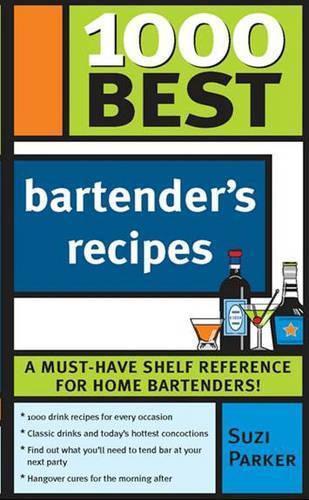 1000 Best Bartender Recipes: The Essential Collection for the Best Home Bars and Mixologists  by Suzi Parker at Abbey's Bookshop, 