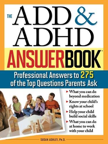 The ADD & ADHD Answer Book: Professional Answers to 275 of the Top Questions Parents Ask  by Susan Ashley, Ph.D. at Abbey's Bookshop, 