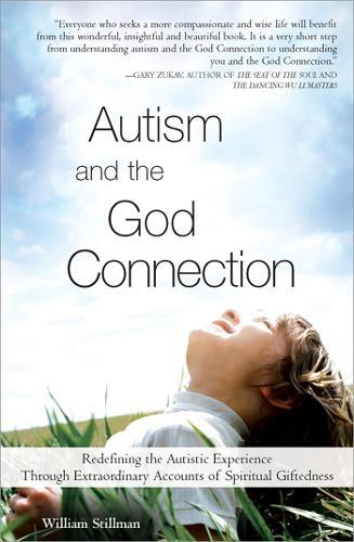 Autism and the God Connection: Redefining the Autistic Experience Through Extraordinary Accounts of Spiritual Giftedness  by William Stillman at Abbey's Bookshop, 