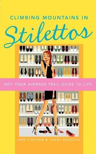 Climbing Mountains in Stilettos: Not Your Average Trail Guide to Life  by Carol Brunelli at Abbey's Bookshop, 
