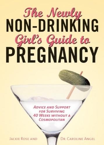 The Newly Non-Drinking Girl's Guide to Pregnancy: Advice and Support for Surviving 40 Weeks without a Cosmopolitan  by Jackie Rose at Abbey's Bookshop, 