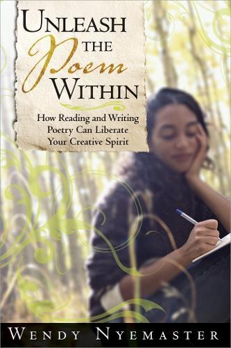 Unleash the Poem Within: How Reading and Writing Poetry Can Liberate Your Creative Spirit  by Wendy Nyemaster at Abbey's Bookshop, 