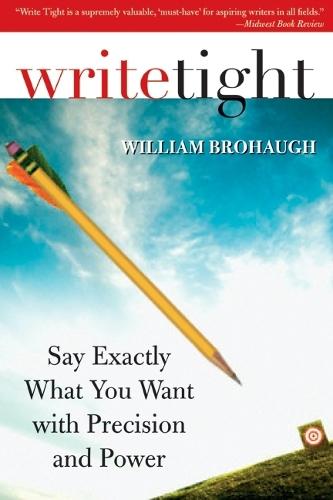 Write Tight: Say Exactly What You Mean with Precision and Power  by William Brohaugh at Abbey's Bookshop, 