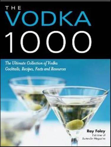The Vodka 1000: The Ultimate Collection of Vodka Cocktails, Recipes, Facts, and Resources  by Ray Foley at Abbey's Bookshop, 