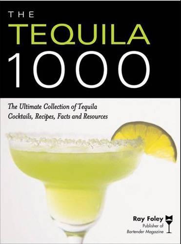 The Tequila 1000: The Ultimate Collection of Tequila Cocktails, Recipes, Facts, and Resources  by Ray Foley at Abbey's Bookshop, 