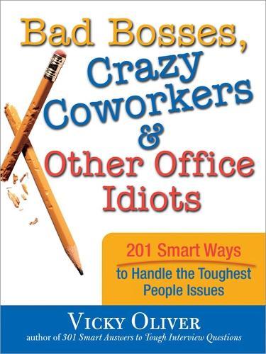 Bad Bosses, Crazy Coworkers & Other Office Idiots: 201 Smart Ways to Handle the Toughest People Issues  by Vicky Oliver at Abbey's Bookshop, 