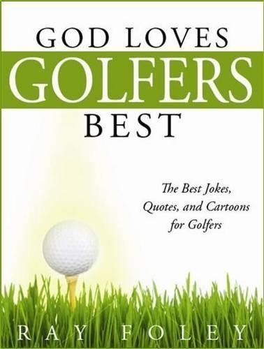 God Loves Golfers Best: The Best Jokes, Quotes, and Cartoons for Golfers  by Ray Foley at Abbey's Bookshop, 