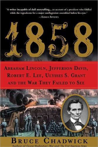 1858: Abraham Lincoln, Jefferson Davis, Robert E. Lee, Ulysses S. Grant and the War They Failed to See  by Bruce Chadwick at Abbey's Bookshop, 