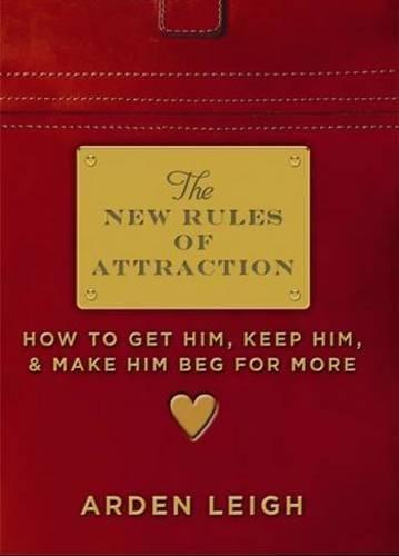 The New Rules of Attraction: How to Get Him, Keep Him, and Make Him Beg for More  by Arden Leigh at Abbey's Bookshop, 