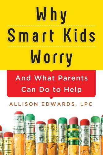 Why Smart Kids Worry: And What Parents Can Do to Help  by Allison Edwards at Abbey's Bookshop, 